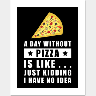 A day without Pizza is like.. just kidding i have no idea - Funny Quote Posters and Art
